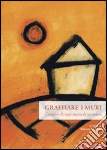 Graffiare i muri. Cantieri Koreja, storia di un teatro libro di Marino M. (cur.)