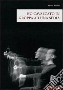 Ho cavalcato in groppa ad una sedia. Con DVD libro di Baliani Marco