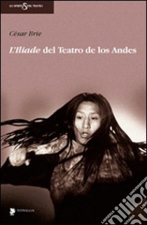 L'Iliade del teatro de Los Andes. Con DVD libro di Brie César; Marchiori F. (cur.)