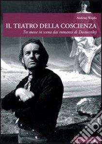 Il teatro della coscienza. Tre messe in scena dai romanzi di Dostoevskij libro di Wajda Andrzej; Parlagreco S. (cur.)