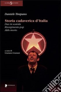 Storia cadaverica d'Italia. Dux in scatola, Risorgimento pop, Aldo morto libro di Timpano Daniele; Graziani G. (cur.)