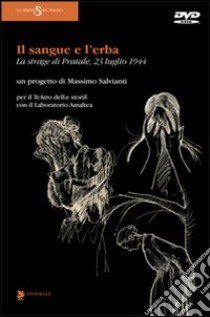 Il sangue e l'erba. La strage di Pratale (23 luglio 1944). Con DVD libro di Salvianti Massimo