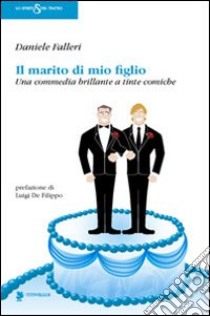 Il marito di mio figlio. Una commedia brillante a tinte comiche libro di Falleri Daniele