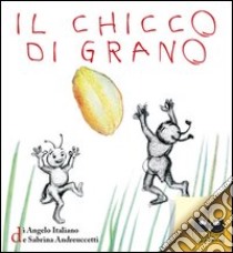 Il chicco di grano libro di Italiano Angelo; Andreuccetti Sabrina