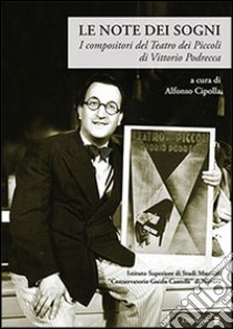 Le note dei sogni. I compositori del Teatro dei Piccoli di Vittorio Podrecca libro di Cipolla A. (cur.)