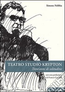 Teatro studio Krypton. Trent'anni di solitudine libro di Nebbia Simone
