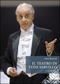 Il teatro di Toni Servillo. Con dialogo libro di Barsotti Anna