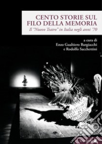 Cento storie sul filo della memoria. Il «Nuovo Teatro» in Italia negli anni '70 libro di Bargiacchi E. G. (cur.); Sacchettini R. (cur.)