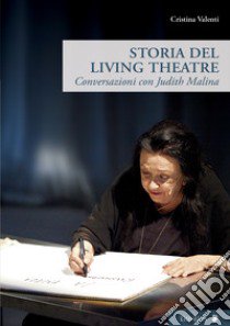 Storia del Living Theatre. Conversazioni con Judith Malina libro di Valenti Cristina