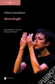 Monologhi libro di Guarducci Chiara; Vasarri F. (cur.)