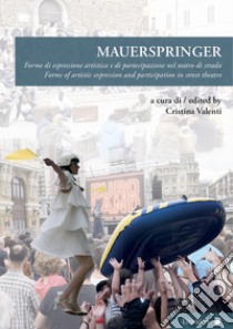 Mauerspringer. Forme di espressione artistica e di partecipazione nel teatro di strada-Forms of artistic expression and participation in street theatre. Ediz. bilingue libro di Valenti C. (cur.)