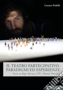 Il teatro partecipativo. Paradigmi ed esperienze. Focus su Roger Bernat_FFF e Rimini Protokoll libro di Pedullà Carmen