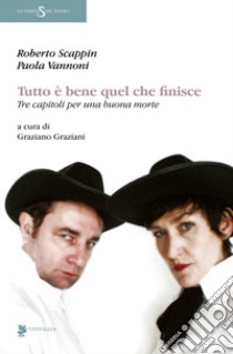 Tutto è bene quel che finisce. Tre capitoli per una buona morte libro di Vannoni Paola; Scappin Roberto; Graziani G. (cur.)