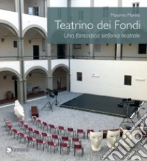 Teatrino dei Fondi. Una fantastica sinfonia teatrale libro di Marino Massimo