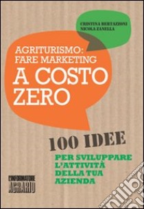 Agriturismo. Fare marketing a costo zero. 100 idee per sviluppare l'attività della tua azienda libro di Bertazzoni C.; Zanella N.