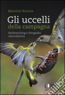 Gli uccelli della campagna. Birdwatching e fotografia naturalistica. Con aggiornamento online libro di Bonora Maurizio