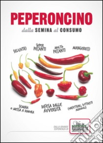 Peperoncino. Dalla semina al consumo libro di Dal Zovo Claudio