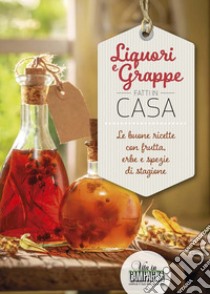 Liquori e grappe fatti in casa. Le buone ricette con frutta, erbe e spezie di stagione libro di Bacchella Rita; Bucci Nicoletta