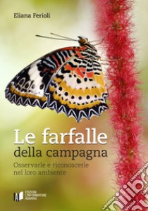 Le farfalle della campagna. Osservarle e riconoscerle nel loro ambiente libro di Ferioli Eliana