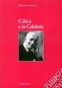 Cilèa e la Calabria libro di Ferraro Domenico