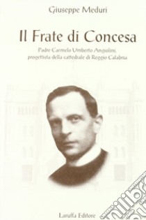 Il frate di Concesa padre Carmelo Umberto Angiolini progettista della Cattedrale di Reggio Calabria libro di Meduri Giuseppe