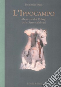 L'ippocampo. Memoria dei pelasgi delle serre calabresi libro di Raso Domenico