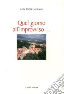 Quel giorno all'improvviso libro di Cavallaro Lina P.