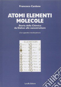 Atomi, elementi, molecole. Storia della chimica da Dalton alle nanostrutture libro di Cardone Francesco