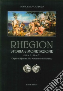 Rhegion. Storia e monetazione (510 a.C. 89 a.C.). Origine e diffusione della monetazione in Occidente libro di Campolo Consolato