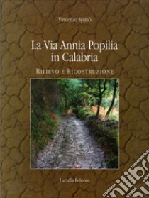 La via Annia Popilia in Calabria. Rilievo e costruzione libro di Spanò Vincenzo