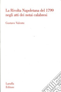 La rivolta napoletana del 1799 negli atti dei notai calabresi libro di Valente Gustavo