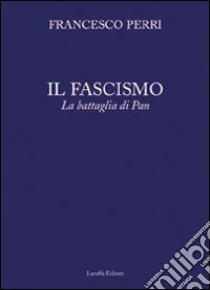 Il fascismo. La battaglia di Pan libro di Perri Francesco