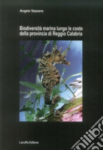 Biodiversità marina lungo le coste della provincia di reggio Calabria libro di Vazzana Angelo