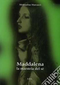 Maddalena. La maestria del sé libro di Marcacci Monnalisa