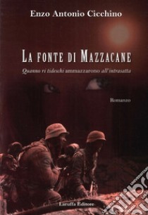 La fonte di Mazzacane. Quanno ri tideschi ammazzarono all'intrasatta libro di Cicchino Enzo Antonio