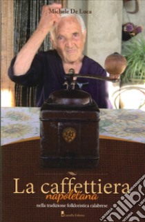 La caffettiera napoletana. Nella tradizione folkloristica calabrese libro di De Luca Michele