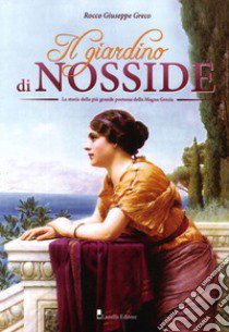 Il giardino di Nosside. La storia della più grande poetessa della Magna Grecia libro di Greco Rocco Giuseppe