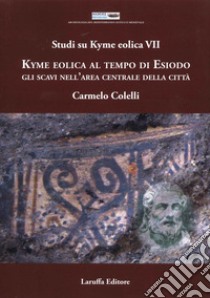 Studi su Kyme Eolica VII. Kyme Eolica al Tempo di Esiodo. Gli scavi nell'area centrale della città libro di Coletti Carmelo