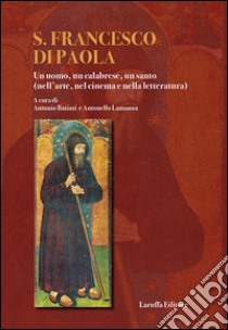 S. Francesco di Paola. Un uomo, un calabrese, un santo (nell'arte, del cinema e nella letteratura). Con DVD libro di Batinti A. (cur.); Lamanna A. (cur.)