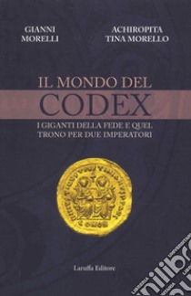 Il mondo del codex. I giganti della fede e quel trono per due imperatori libro di Morelli Gianni; Morello Achiropita Tina