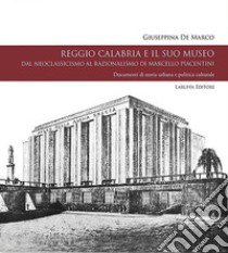 Reggio Calabria e il suo museo. Dal neoclassicismo al razionalismo di Marcello Piacentini. Documenti di storia urbana e politica culturale libro di De Marco Giuseppina