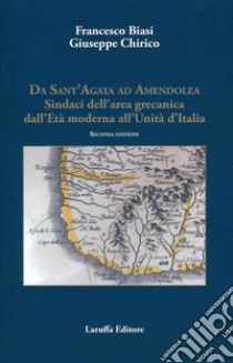 Da Sant'Agata ad Amendola. Sindaci dell'area Grecanica dall'età moderna all'Unità d'Italia libro di Biasi Francesco; Chirico Giuseppe