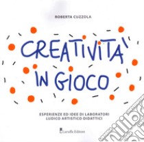 Creatività in gioco. Esperienze ed idee di laboratori ludico artistico didattici libro di Cuzzola Roberta