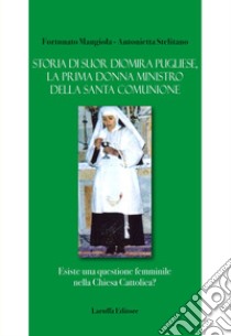 Storia di suor Diomira Pugliese, la prima donna ministro della Santa Comunione. Esiste una questione femminile nella Chiesa Cattolica? libro di Mangiola Fortunato; Stelitano Antonietta