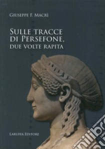 Sulle tracce di Persefone, due volte rapita libro di Macrì Giuseppe Fausto