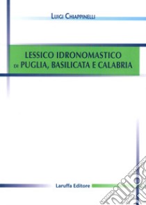 Lessico idronomastico di Puglia, Basilicata e Calabria libro di Chiappinelli Luigi