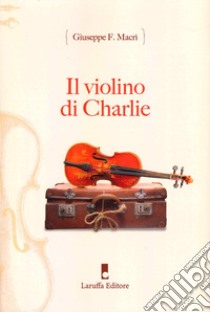 Il violino di Charlie libro di Macrì Giuseppe Fausto