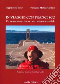 In viaggio con Francesco. Un percorso speciale per un turismo accessibile libro di De Rose Peppino; Maritato Francesco Maria