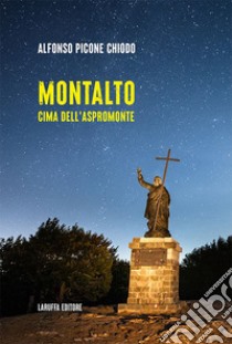 Montalto. Cima dell'Aspromonte libro di Picone Chiodo Alfonso