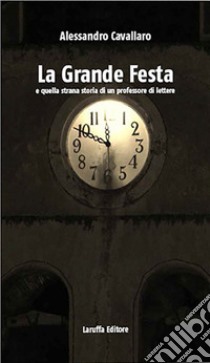 La grande festa e quella strana storia di un professore di lettere libro di Cavallaro Alessandro